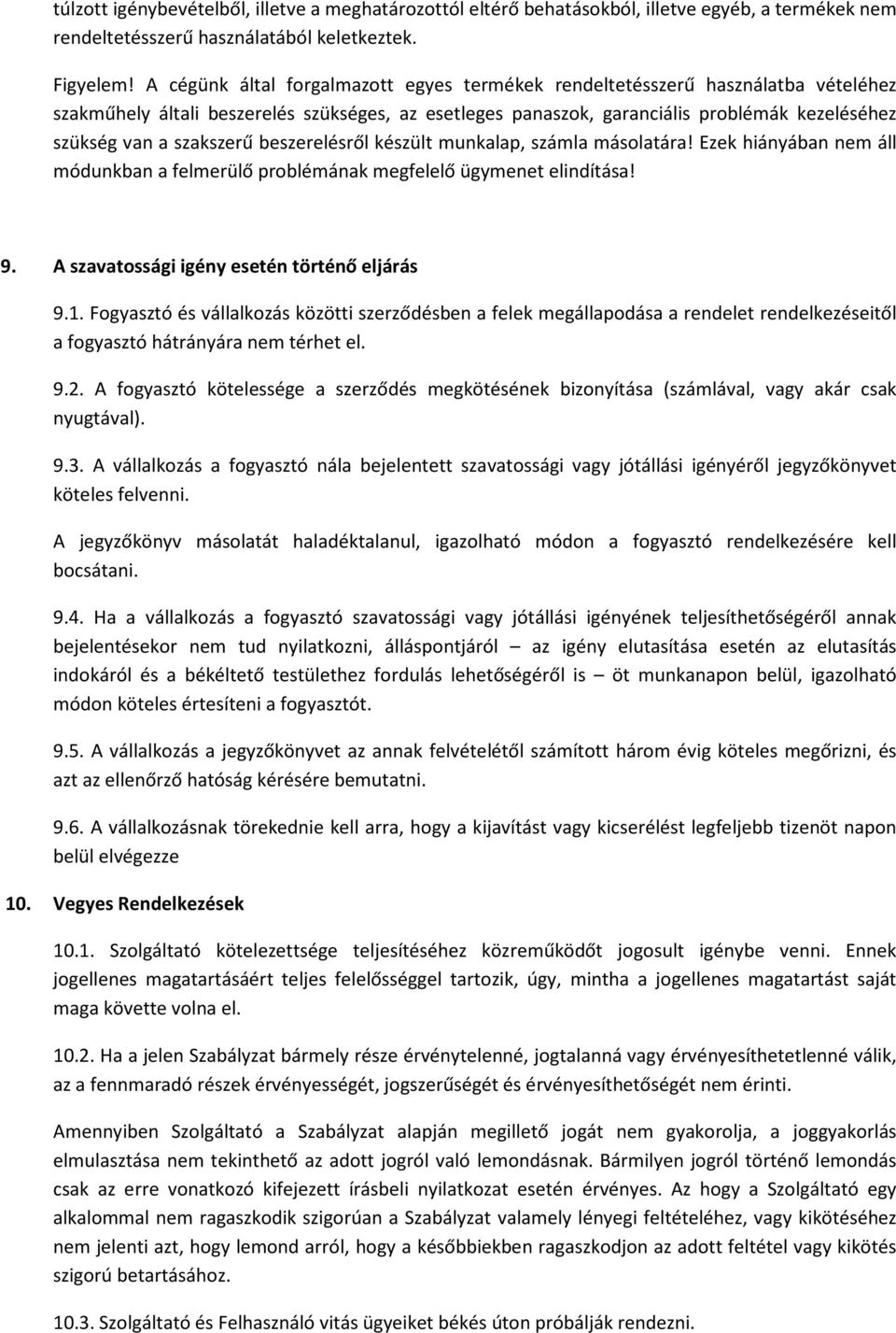 szakszerű beszerelésről készült munkalap, számla másolatára! Ezek hiányában nem áll módunkban a felmerülő problémának megfelelő ügymenet elindítása! 9. A szavatossági igény esetén történő eljárás 9.1.