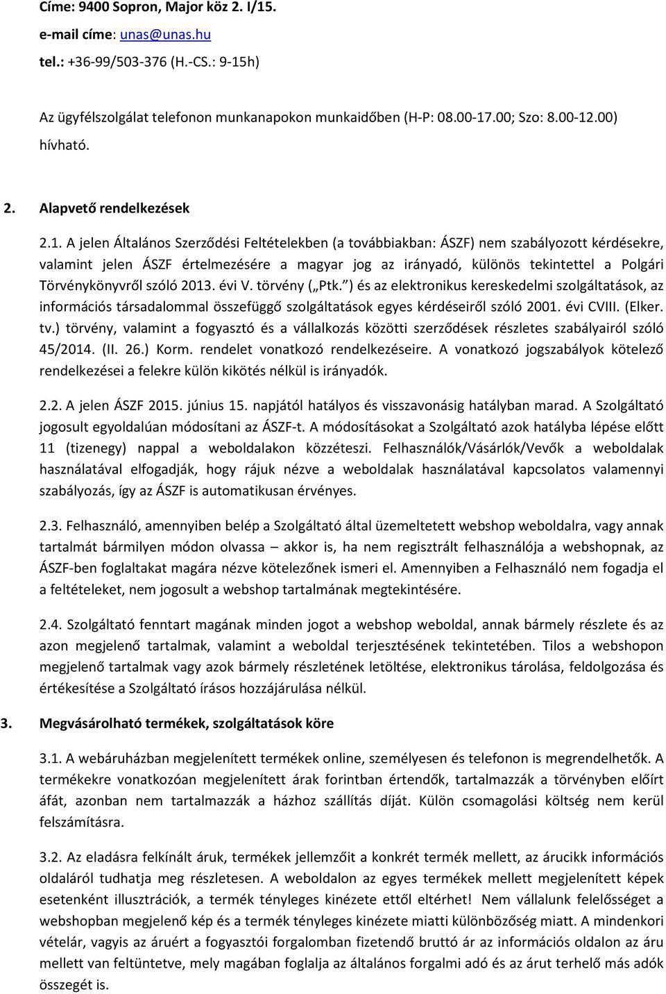 A jelen Általános Szerződési Feltételekben (a továbbiakban: ÁSZF) nem szabályozott kérdésekre, valamint jelen ÁSZF értelmezésére a magyar jog az irányadó, különös tekintettel a Polgári