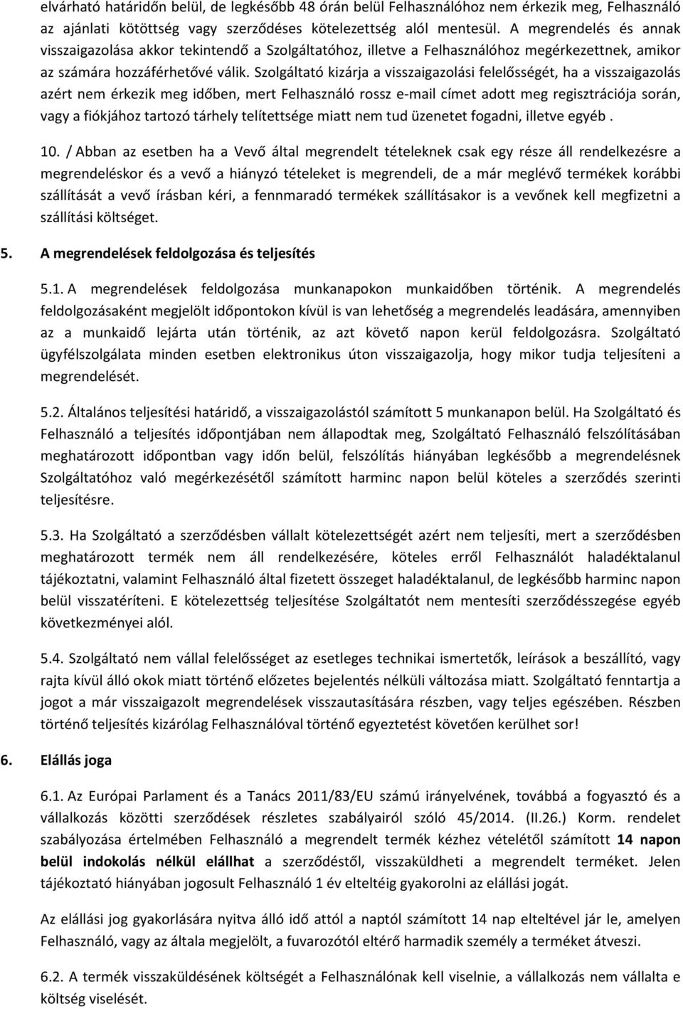 Szolgáltató kizárja a visszaigazolási felelősségét, ha a visszaigazolás azért nem érkezik meg időben, mert Felhasználó rossz e-mail címet adott meg regisztrációja során, vagy a fiókjához tartozó