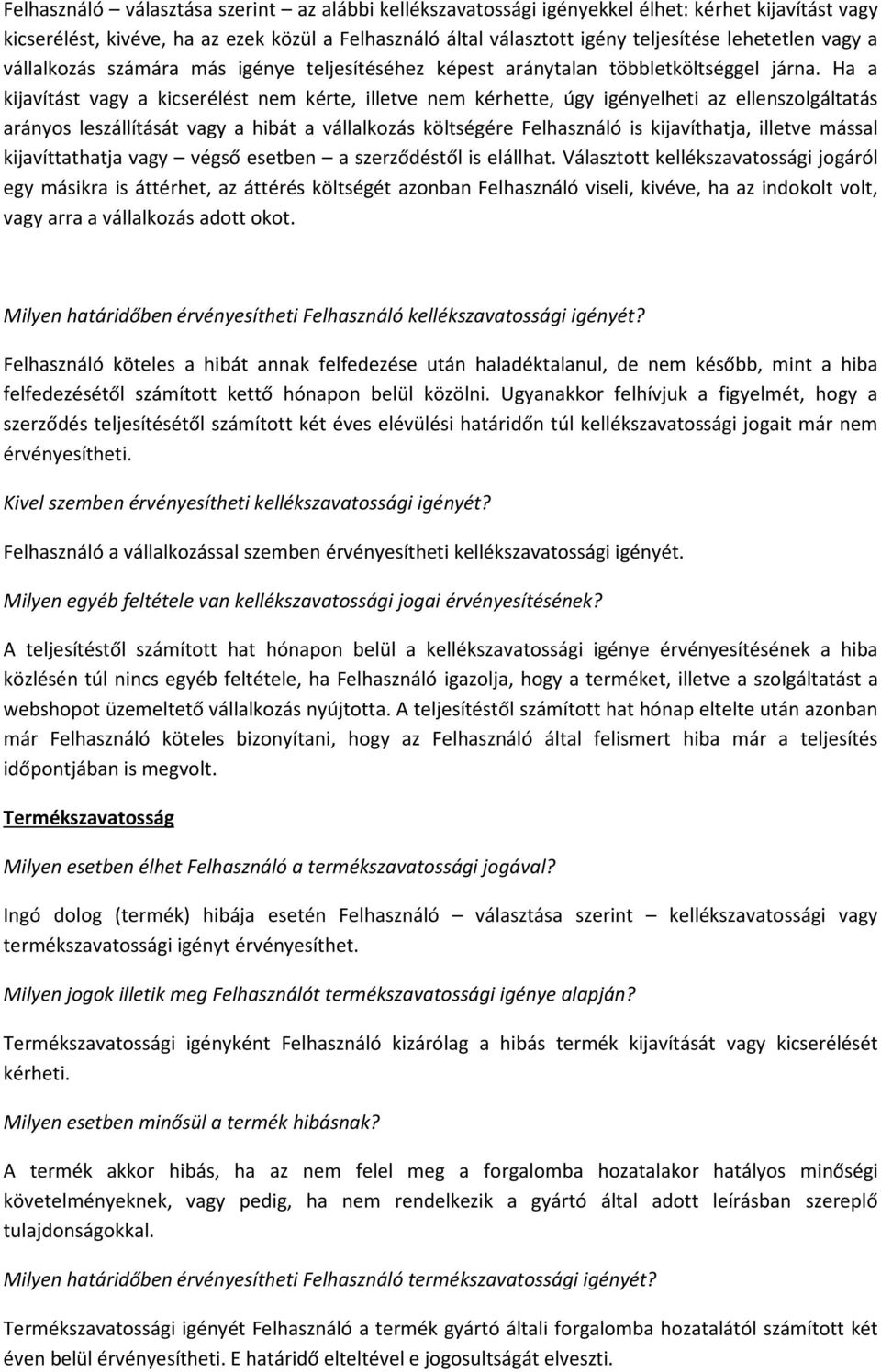 Ha a kijavítást vagy a kicserélést nem kérte, illetve nem kérhette, úgy igényelheti az ellenszolgáltatás arányos leszállítását vagy a hibát a vállalkozás költségére Felhasználó is kijavíthatja,