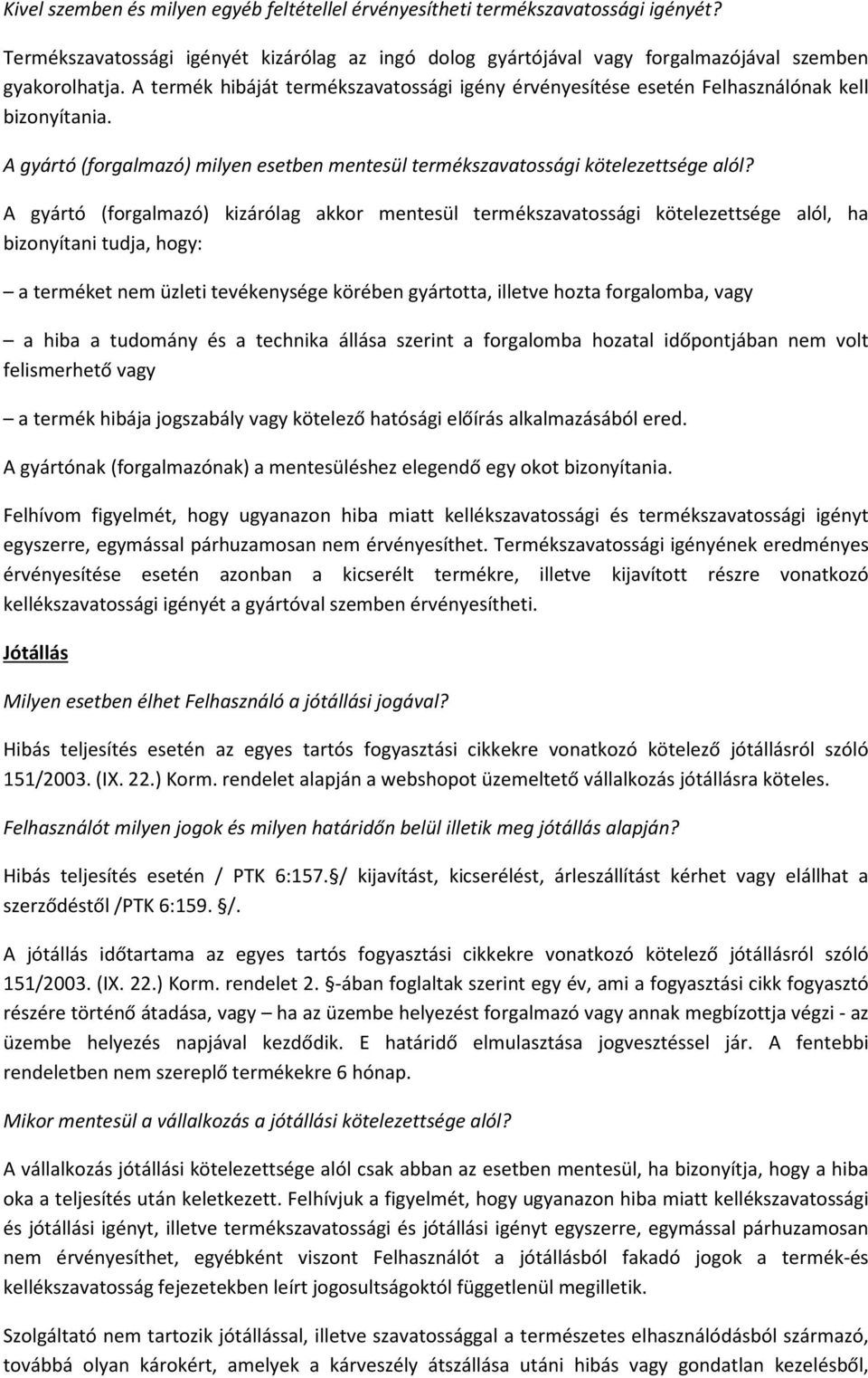 A gyártó (forgalmazó) kizárólag akkor mentesül termékszavatossági kötelezettsége alól, ha bizonyítani tudja, hogy: a terméket nem üzleti tevékenysége körében gyártotta, illetve hozta forgalomba, vagy