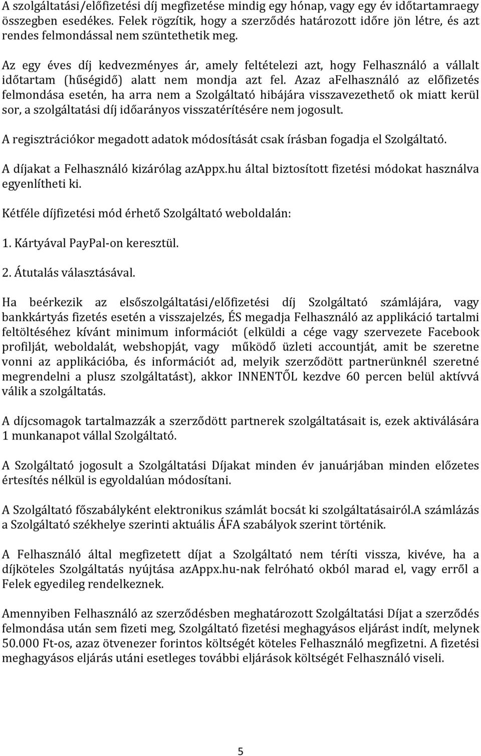 Az egy éves díj kedvezményes ár, amely feltételezi azt, hogy Felhasználó a vállalt időtartam (hűségidő) alatt nem mondja azt fel.