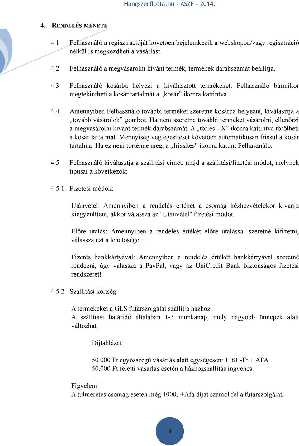 Felhasználó bármikor megtekintheti a kosár tartalmát a kosár ikonra kattintva. 4.4. Amennyiben Felhasználó további terméket szeretne kosárba helyezni, kiválasztja a tovább vásárolok gombot.