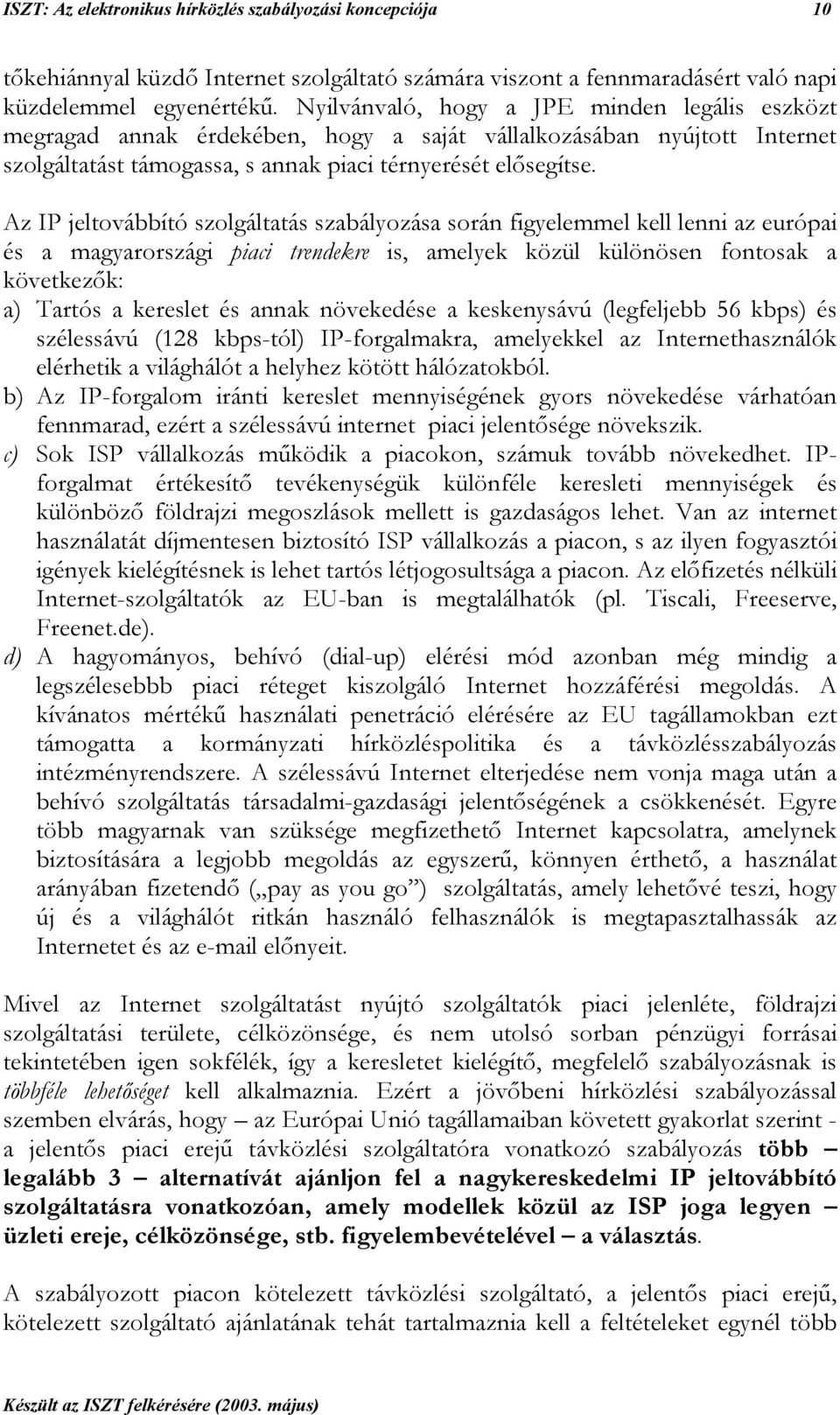 Az IP jeltovábbító szolgáltatás szabályozása során figyelemmel kell lenni az európai és a magyarországi piaci trendekre is, amelyek közül különösen fontosak a következők: a) Tartós a kereslet és