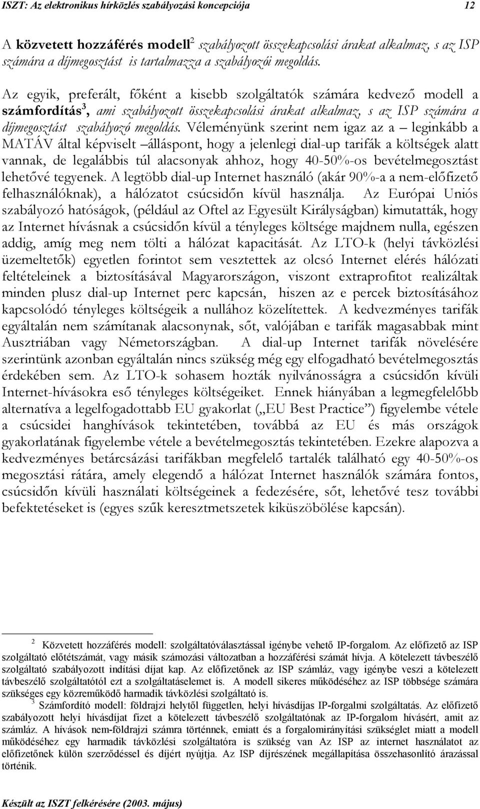 Az egyik, preferált, főként a kisebb szolgáltatók számára kedvező modell a számfordítás 3, ami szabályozott összekapcsolási árakat alkalmaz, s az ISP számára a díjmegosztást szabályozó  Véleményünk