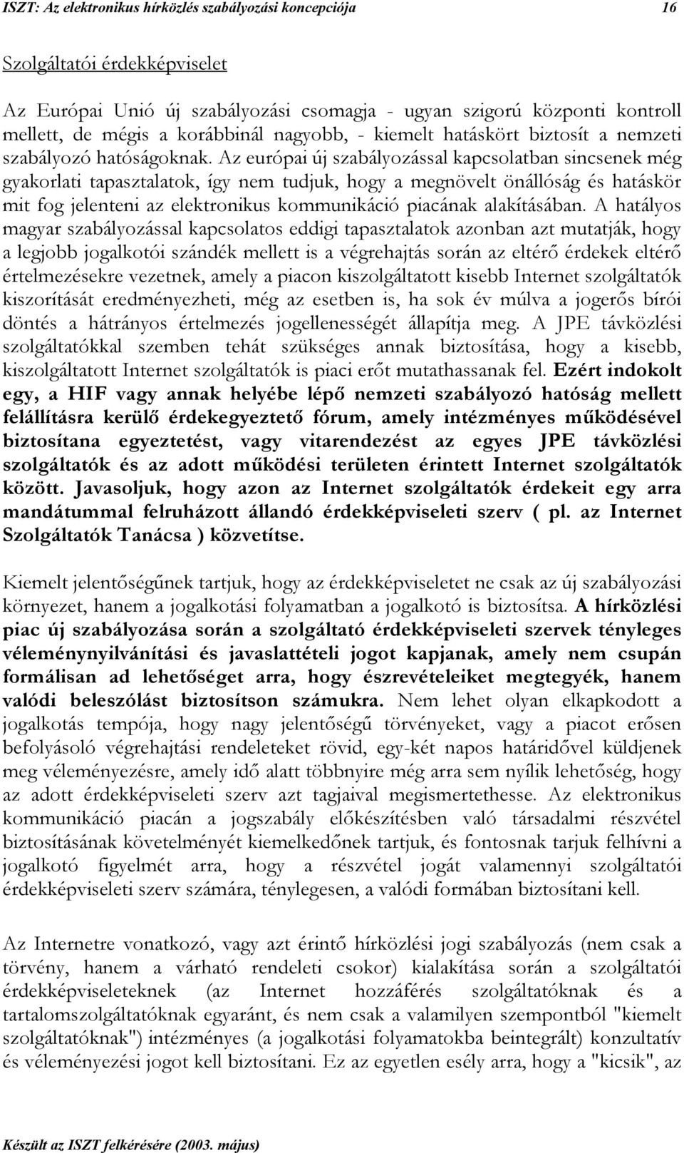 Az európai új szabályozással kapcsolatban sincsenek még gyakorlati tapasztalatok, így nem tudjuk, hogy a megnövelt önállóság és hatáskör mit fog jelenteni az elektronikus kommunikáció piacának