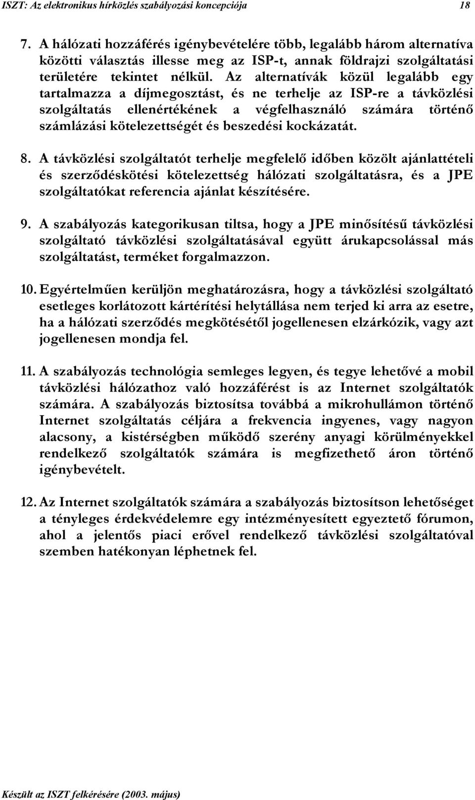 Az alternatívák közül legalább egy tartalmazza a díjmegosztást, és ne terhelje az ISP-re a távközlési szolgáltatás ellenértékének a végfelhasználó számára történő számlázási kötelezettségét és