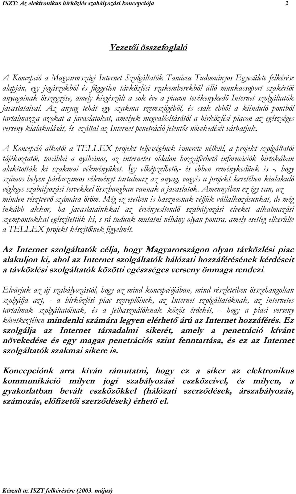 Az anyag tehát egy szakma szemszögéből, és csak ebből a kiinduló pontból tartalmazza azokat a javaslatokat, amelyek megvalósításától a hírközlési piacon az egészséges verseny kialakulását, és ezáltal