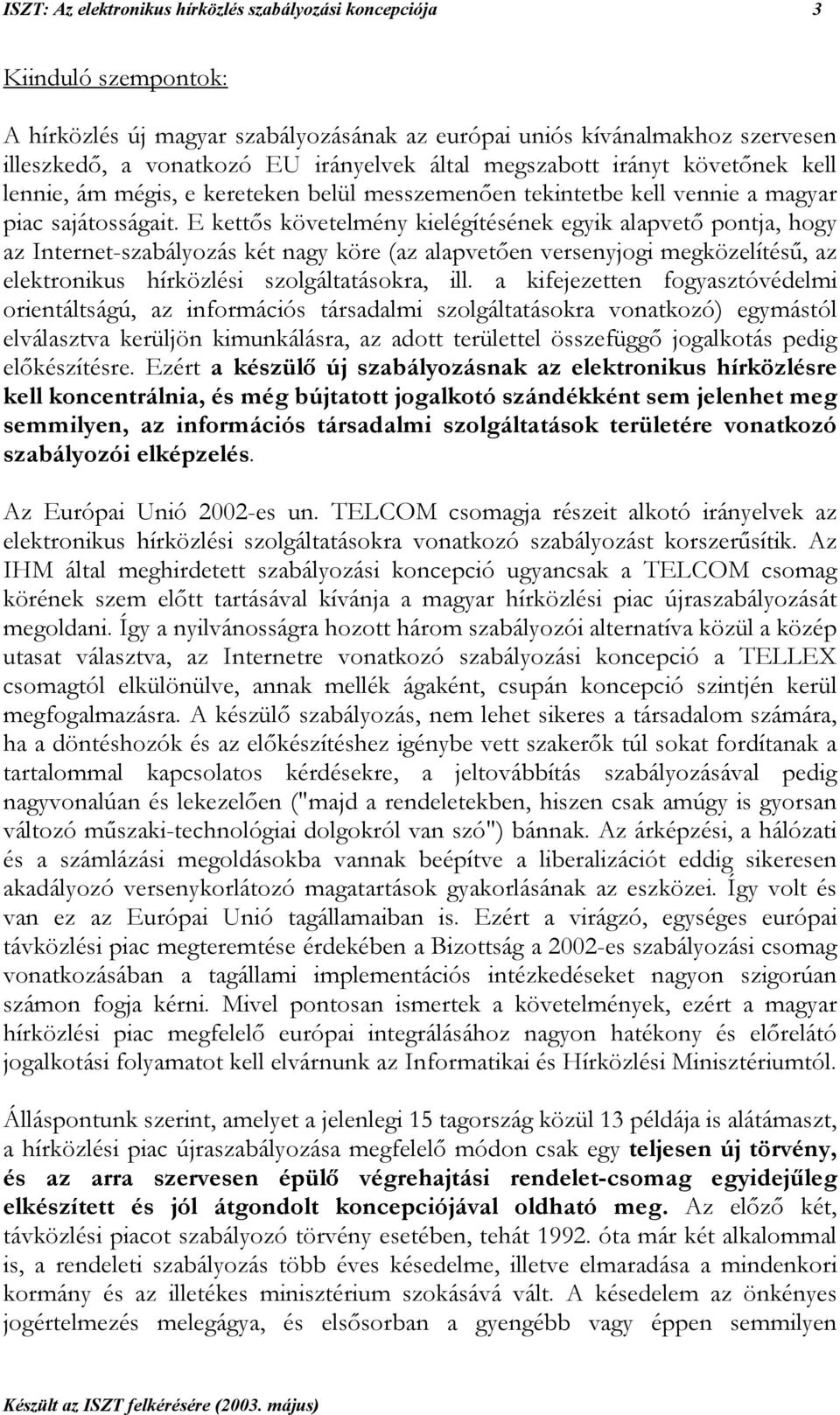 E kettős követelmény kielégítésének egyik alapvető pontja, hogy az Internet-szabályozás két nagy köre (az alapvetően versenyjogi megközelítésű, az elektronikus hírközlési szolgáltatásokra, ill.