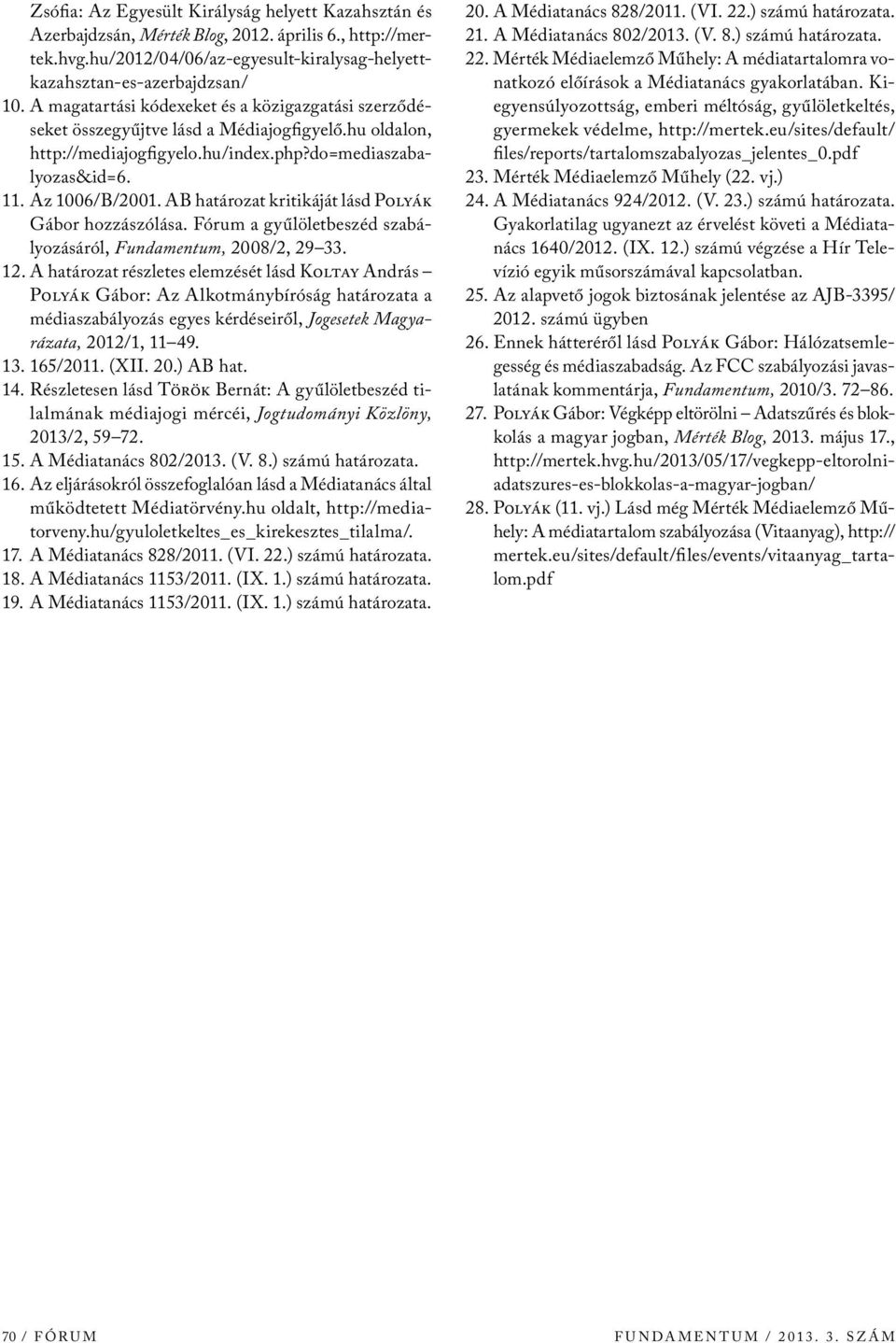 AB határozat kritikáját lásd Polyák Gábor hozzászólása. Fórum a gyűlöletbeszéd szabályozásáról, Fundamentum, 2008/2, 29 33. 12.