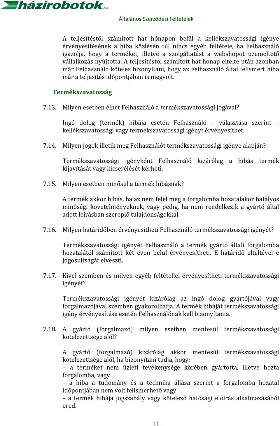 A teljesítéstől számított hat hónap eltelte után azonban már Felhasználó köteles bizonyítani, hogy az Felhasználó által felismert hiba már a teljesítés időpontjában is megvolt. Termékszavatosság 7.13.