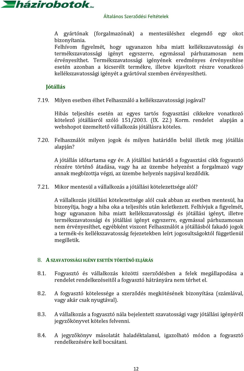 Termékszavatossági igényének eredményes érvényesítése esetén azonban a kicserélt termékre, illetve kijavított részre vonatkozó kellékszavatossági igényét a gyártóval szemben érvényesítheti.