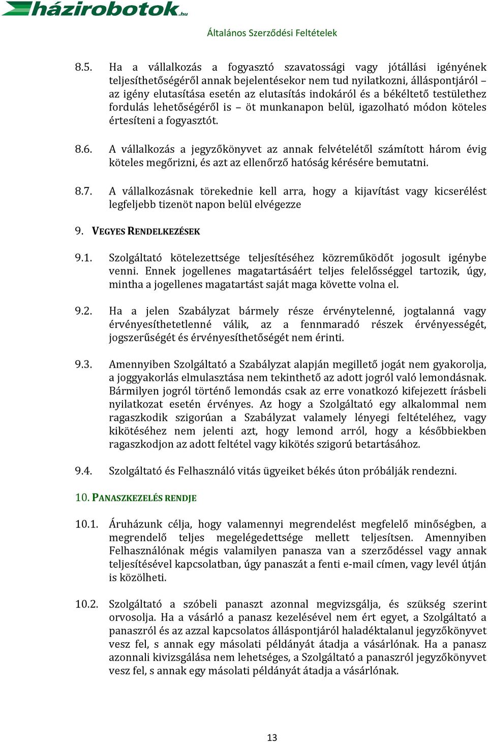 A vállalkozás a jegyzőkönyvet az annak felvételétől számított három évig köteles megőrizni, és azt az ellenőrző hatóság kérésére bemutatni. 8.7.