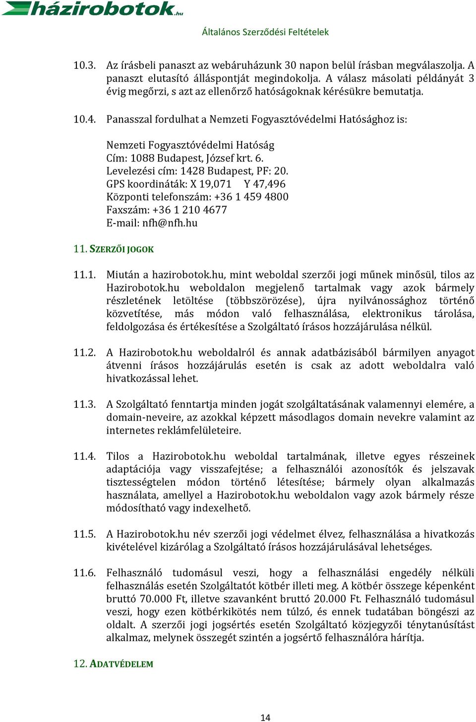 Panasszal fordulhat a Nemzeti Fogyasztóvédelmi Hatósághoz is: Nemzeti Fogyasztóvédelmi Hatóság Cím: 1088 Budapest, József krt. 6. Levelezési cím: 1428 Budapest, PF: 20.