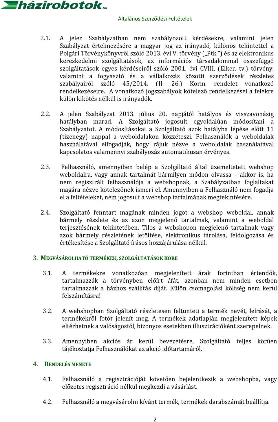 ) törvény, valamint a fogyasztó és a vállalkozás közötti szerződések részletes szabályairól szóló 45/2014. (II. 26.) Korm. rendelet vonatkozó rendelkezéseire.