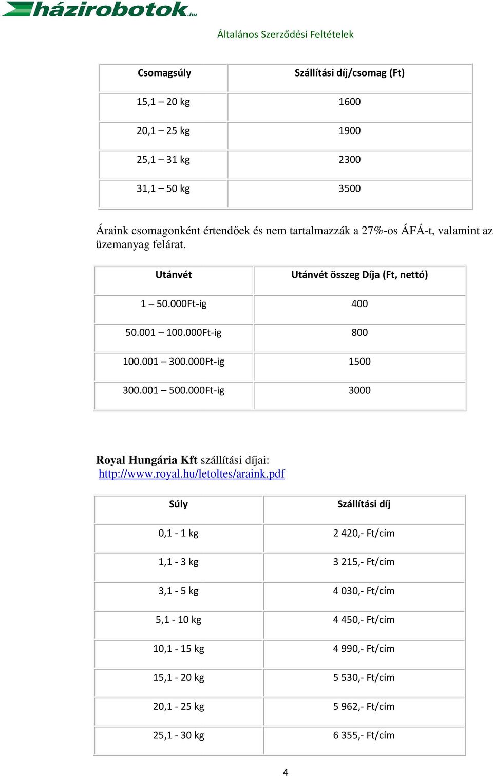 000Ft-ig 1500 300.001 500.000Ft-ig 3000 Royal Hungária Kft szállítási díjai: http://www.royal.hu/letoltes/araink.