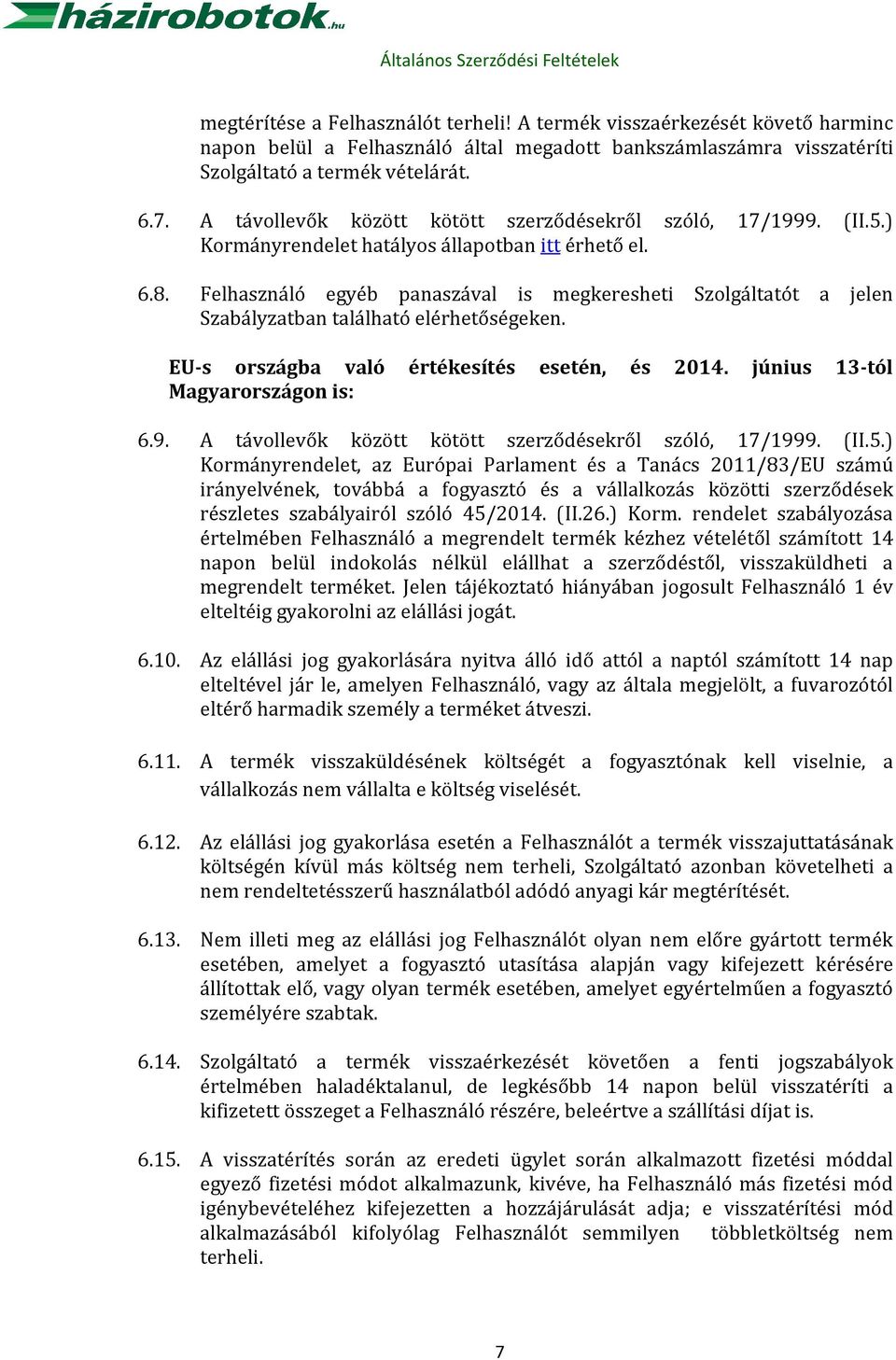 Felhasználó egyéb panaszával is megkeresheti Szolgáltatót a jelen Szabályzatban található elérhetőségeken. EU-s országba való értékesítés esetén, és 2014. június 13-tól Magyarországon is: 6.9.