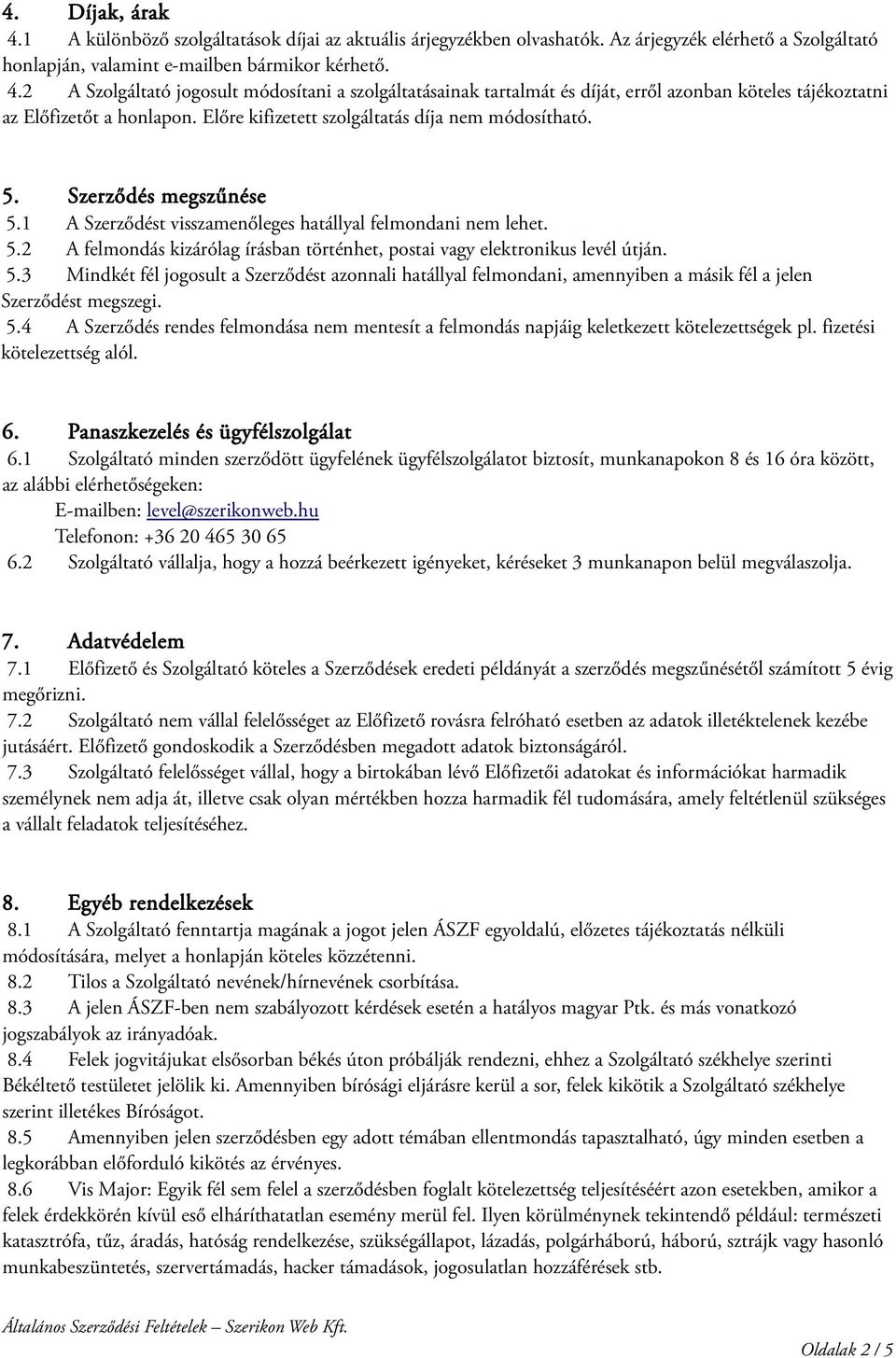 5.3 Mindkét fél jogosult a Szerződést azonnali hatállyal felmondani, amennyiben a másik fél a jelen Szerződést megszegi. 5.