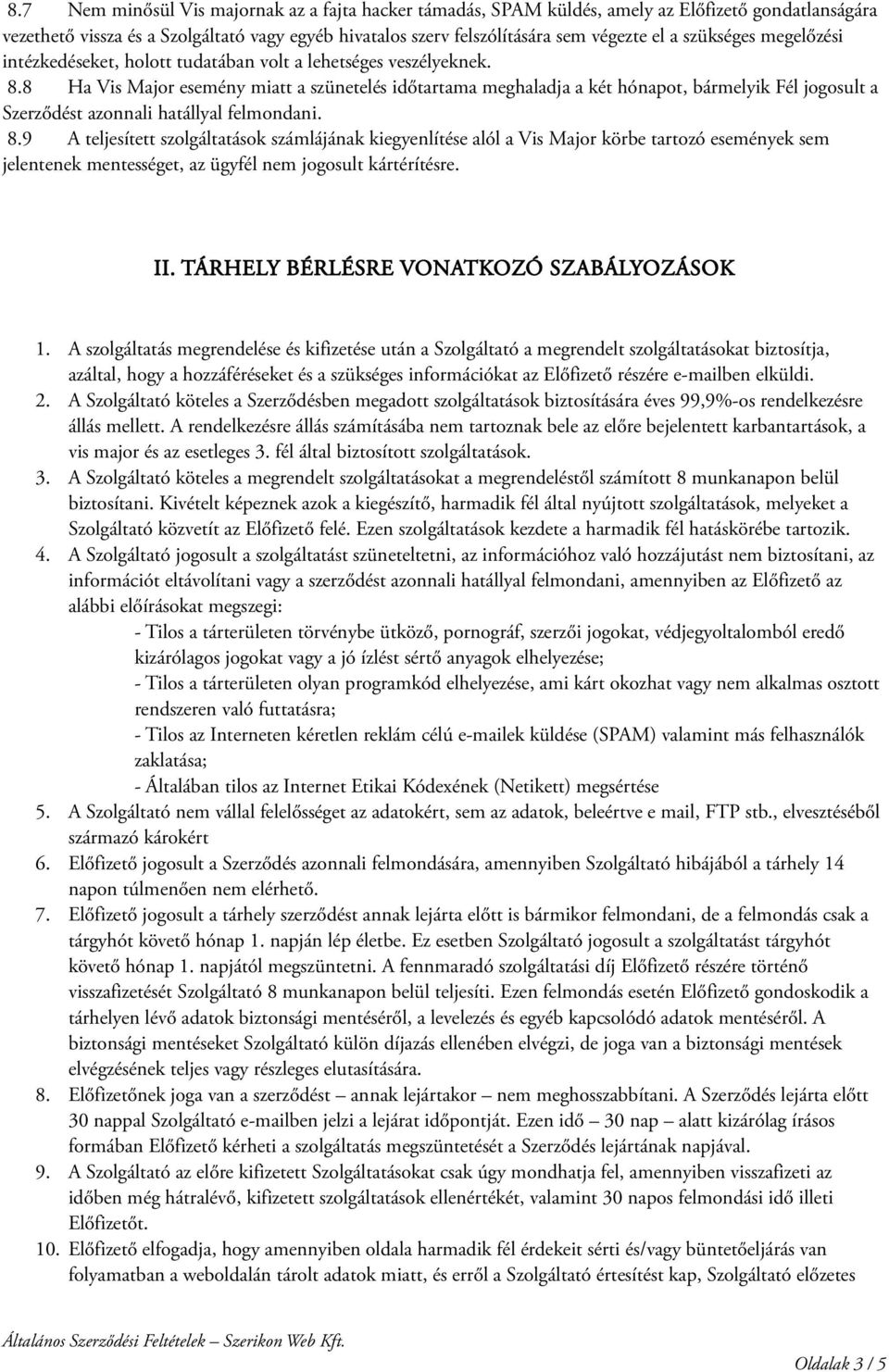 8 Ha Vis Major esemény miatt a szünetelés időtartama meghaladja a két hónapot, bármelyik Fél jogosult a Szerződést azonnali hatállyal felmondani. 8.