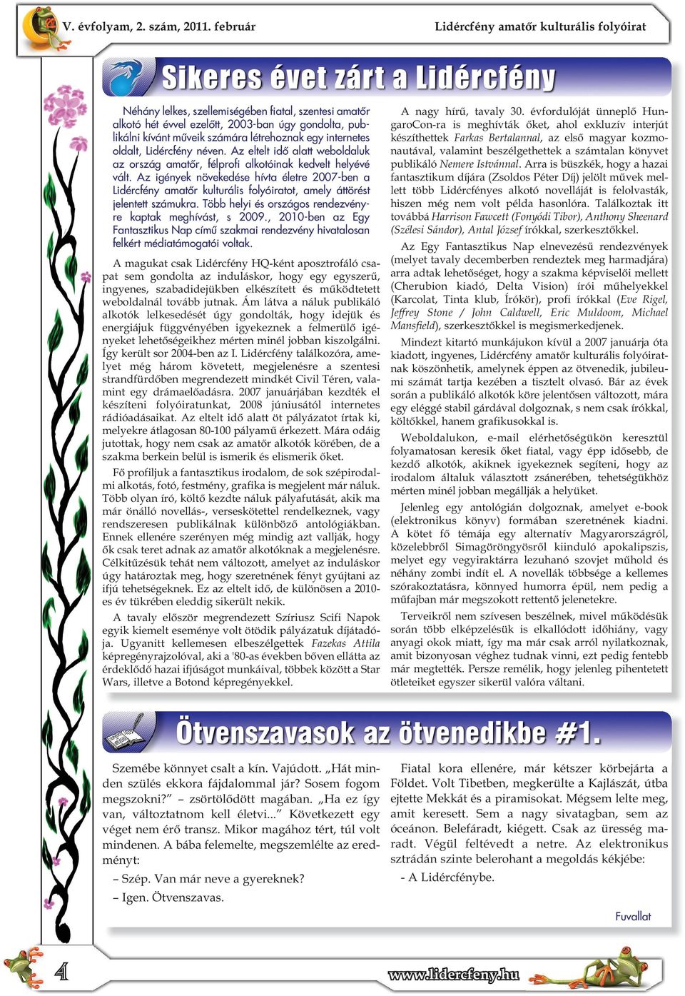 Az igények növekedése hívta életre 2007-ben a Lidércfény amatőr kulturális folyóiratot, amely áttörést jelentett számukra. Több helyi és országos rendezvényre kaptak meghívást, s 2009.