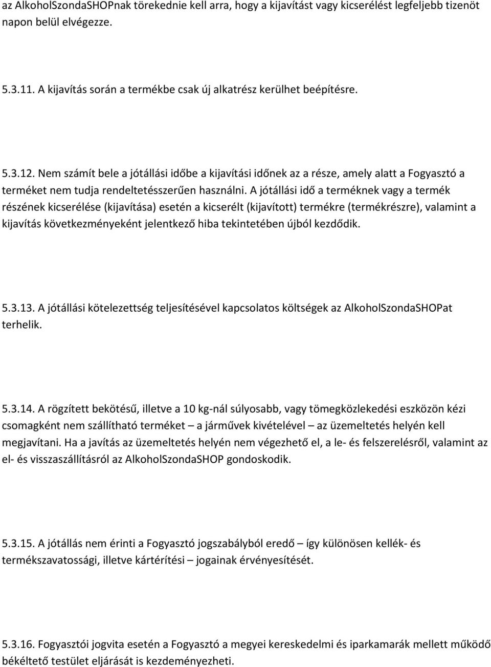 A jótállási idő a terméknek vagy a termék részének kicserélése (kijavítása) esetén a kicserélt (kijavított) termékre (termékrészre), valamint a kijavítás következményeként jelentkező hiba