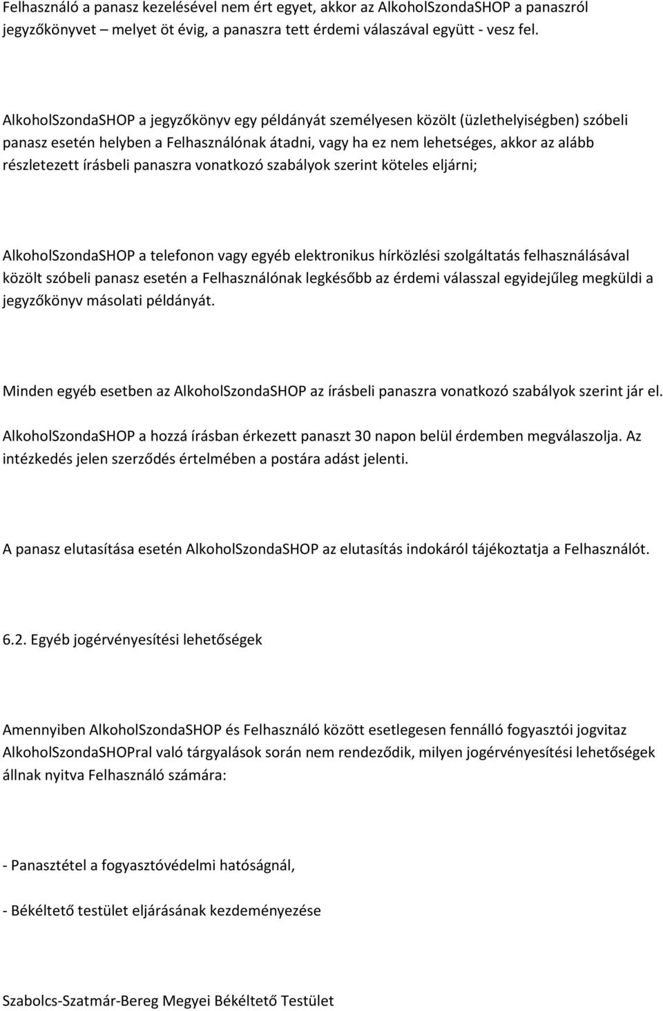 írásbeli panaszra vonatkozó szabályok szerint köteles eljárni; AlkoholSzondaSHOP a telefonon vagy egyéb elektronikus hírközlési szolgáltatás felhasználásával közölt szóbeli panasz esetén a