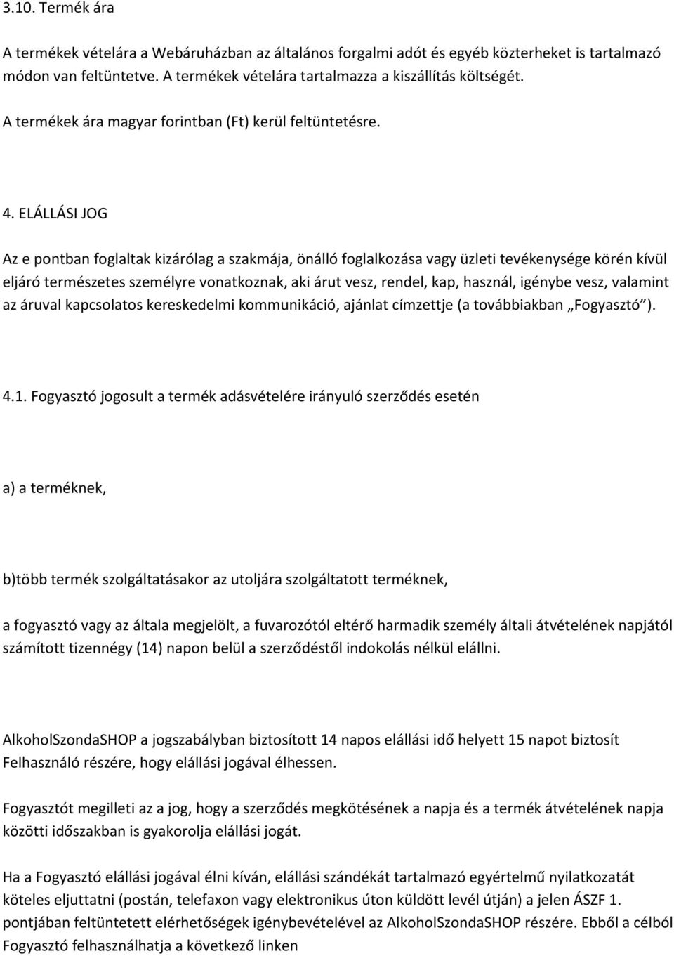 ELÁLLÁSI JOG Az e pontban foglaltak kizárólag a szakmája, önálló foglalkozása vagy üzleti tevékenysége körén kívül eljáró természetes személyre vonatkoznak, aki árut vesz, rendel, kap, használ,