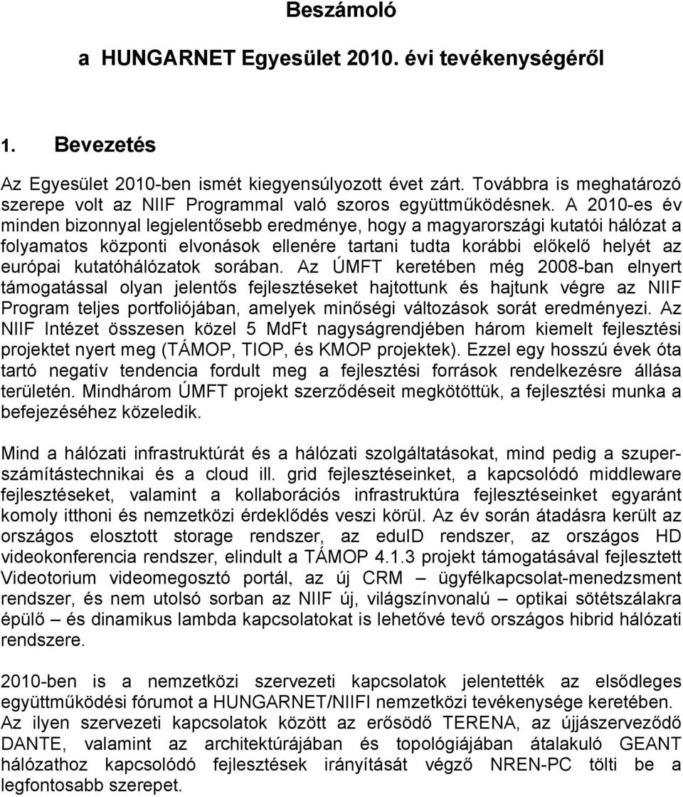 A 2010-es év minden bizonnyal legjelentősebb eredménye, hogy a magyarországi kutatói hálózat a folyamatos központi elvonások ellenére tartani tudta korábbi előkelő helyét az európai kutatóhálózatok