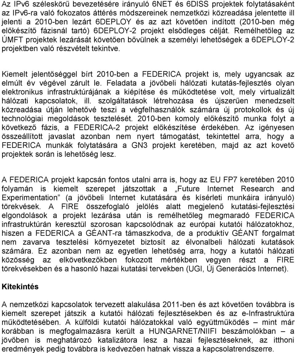 Remélhetőleg az ÚMFT projektek lezárását követően bővülnek a személyi lehetőségek a 6DEPLOY-2 projektben való részvételt tekintve.