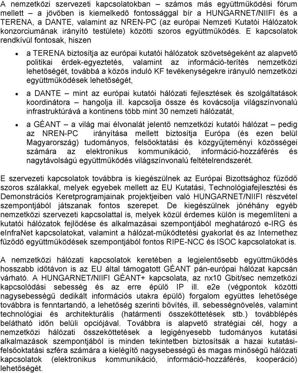 E kapcsolatok rendkívül fontosak, hiszen a TERENA biztosítja az európai kutatói hálózatok szövetségeként az alapvető politikai érdek-egyeztetés, valamint az információ-terítés nemzetközi lehetőségét,