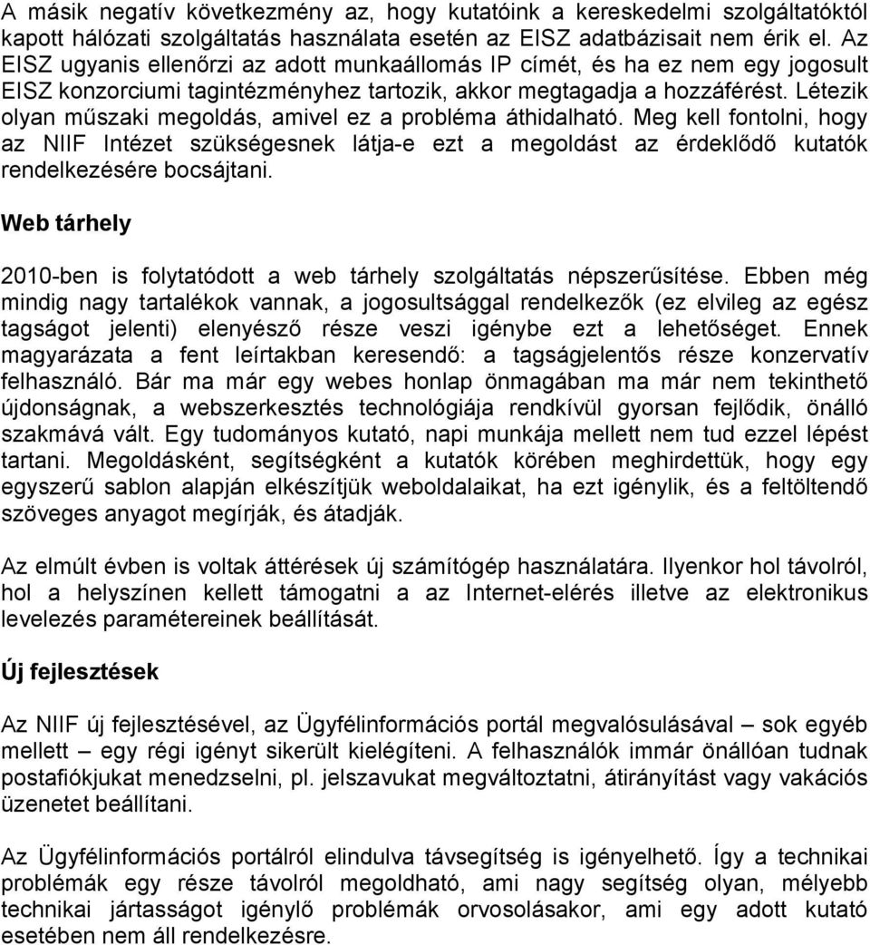 Létezik olyan műszaki megoldás, amivel ez a probléma áthidalható. Meg kell fontolni, hogy az NIIF Intézet szükségesnek látja-e ezt a megoldást az érdeklődő kutatók rendelkezésére bocsájtani.