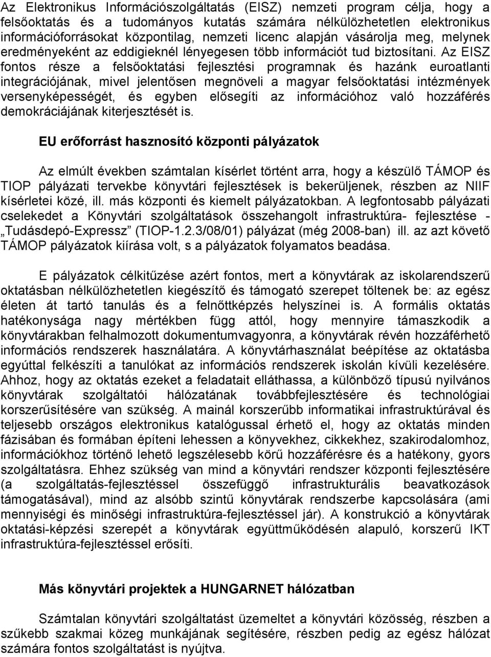 Az EISZ fontos része a felsőoktatási fejlesztési programnak és hazánk euroatlanti integrációjának, mivel jelentősen megnöveli a magyar felsőoktatási intézmények versenyképességét, és egyben elősegíti