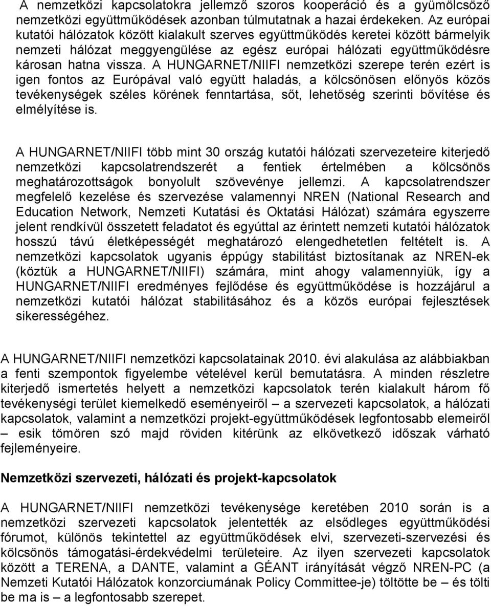 A HUNGARNET/NIIFI nemzetközi szerepe terén ezért is igen fontos az Európával való együtt haladás, a kölcsönösen előnyös közös tevékenységek széles körének fenntartása, sőt, lehetőség szerinti