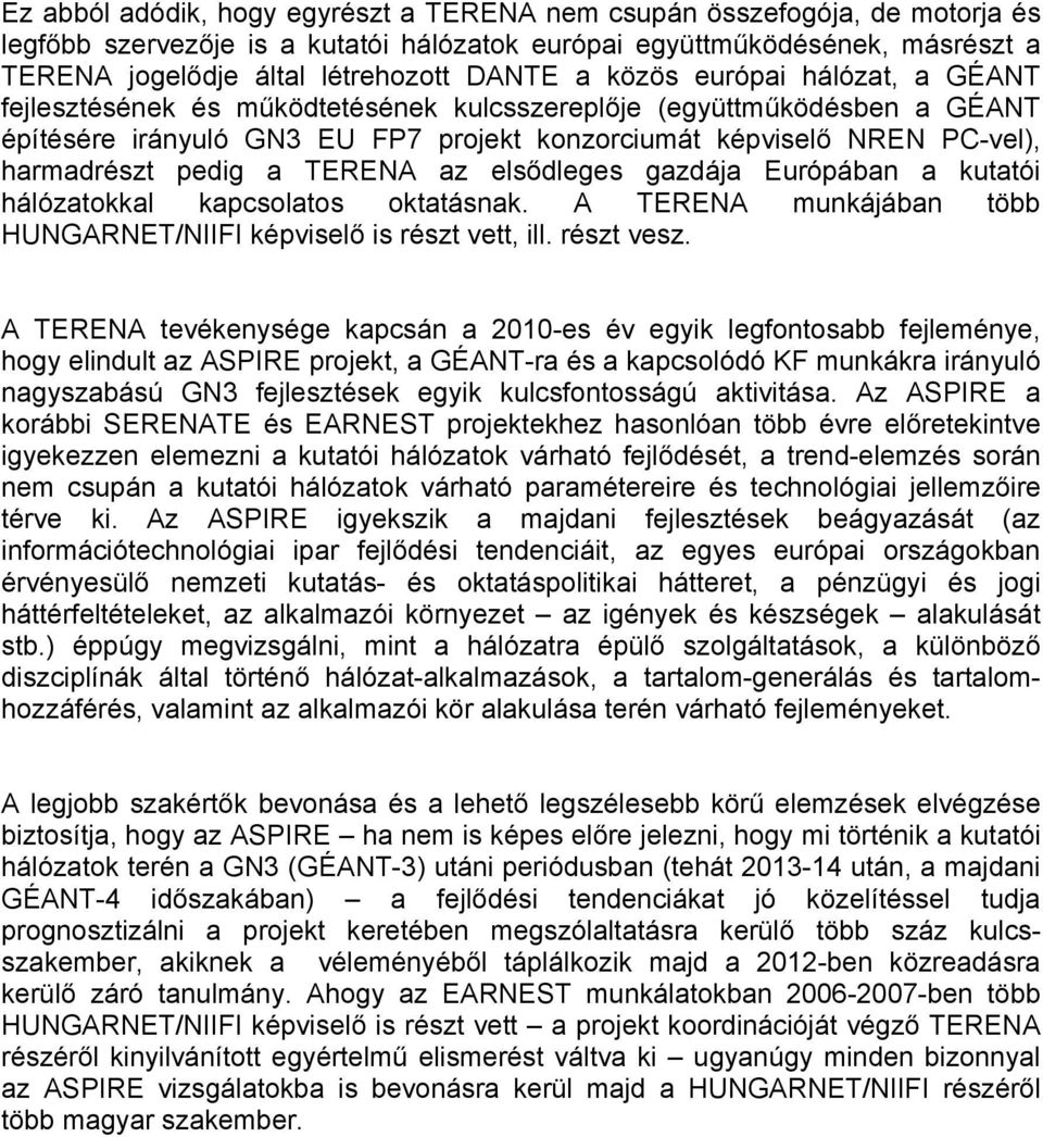 pedig a TERENA az elsődleges gazdája Európában a kutatói hálózatokkal kapcsolatos oktatásnak. A TERENA munkájában több HUNGARNET/NIIFI képviselő is részt vett, ill. részt vesz.