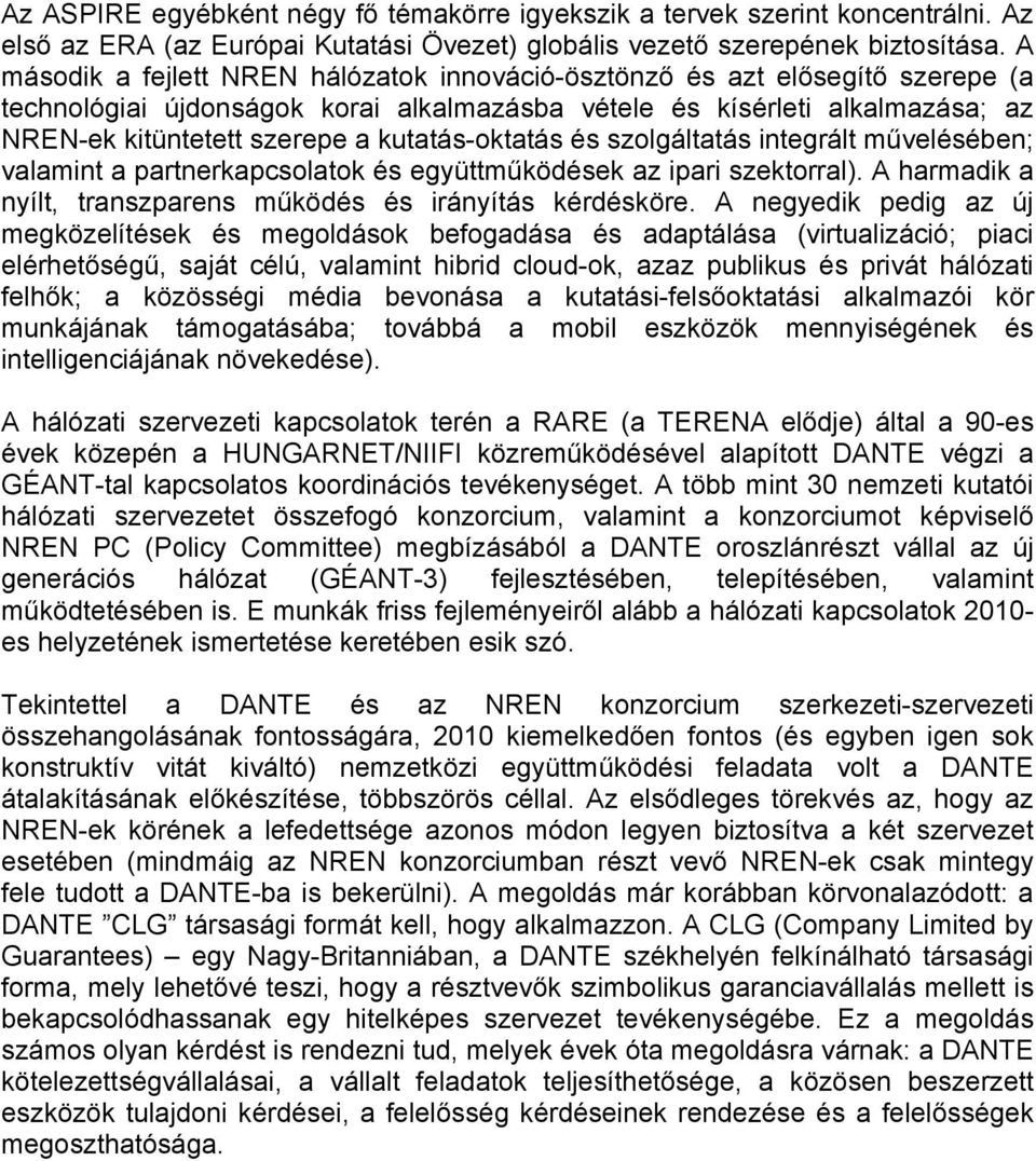 kutatás-oktatás és szolgáltatás integrált művelésében; valamint a partnerkapcsolatok és együttműködések az ipari szektorral). A harmadik a nyílt, transzparens működés és irányítás kérdésköre.