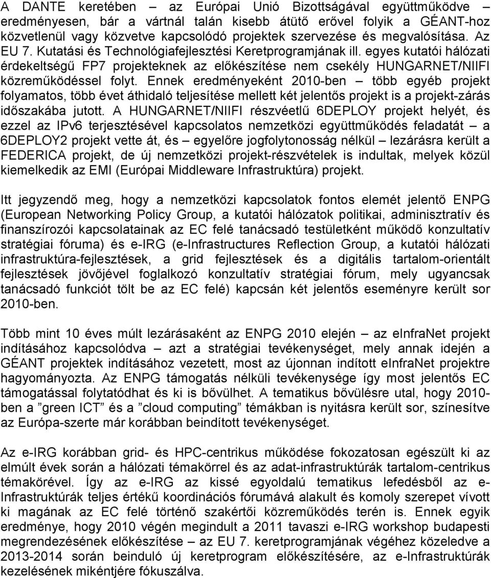 egyes kutatói hálózati érdekeltségű FP7 projekteknek az előkészítése nem csekély HUNGARNET/NIIFI közreműködéssel folyt.