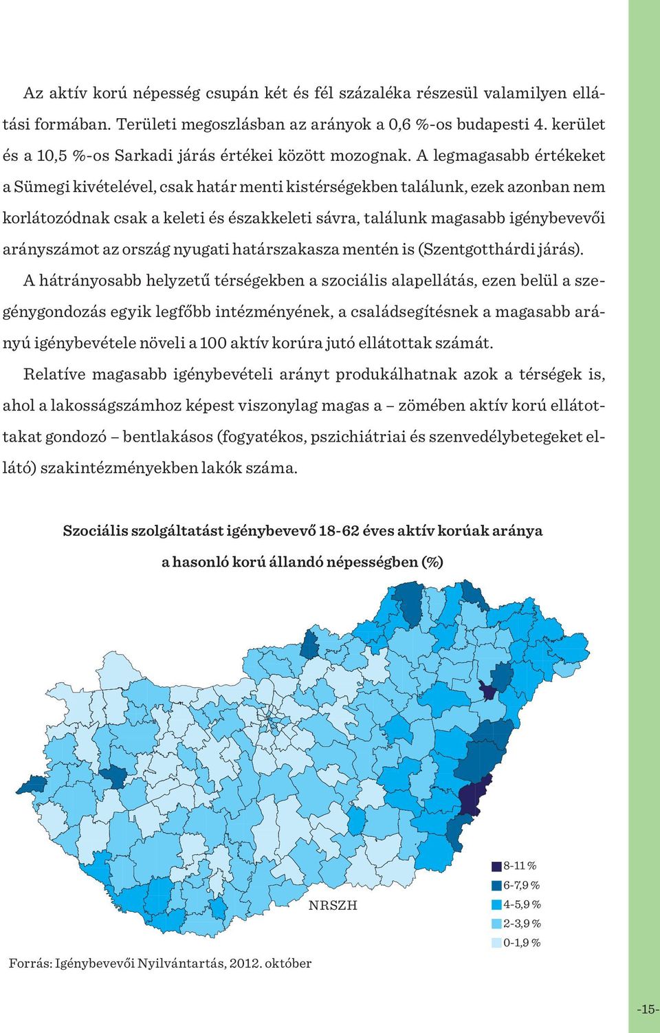 A legmagasabb értékeket a Sümegi kivételével, csak határ menti kistérségekben találunk, ezek azonban nem korlátozódnak csak a keleti és északkeleti sávra, találunk magasabb igénybevevői arányszámot