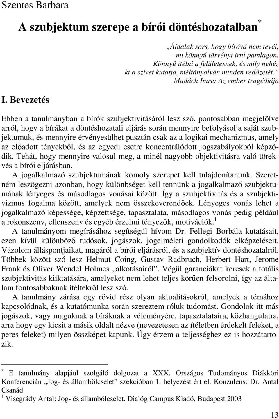 Madách Imre: Az ember tragédiája Ebben a tanulmányban a bírók szubjektivitásáról lesz szó, pontosabban megjelölve arról, hogy a bírákat a döntéshozatali eljárás során mennyire befolyásolja saját