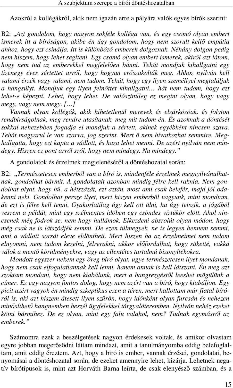 Egy csomó olyan embert ismerek, akiről azt látom, hogy nem tud az emberekkel megfelelően bánni. Tehát mondjuk kihallgatni egy tizenegy éves sértettet arról, hogy hogyan erőszakolták meg.