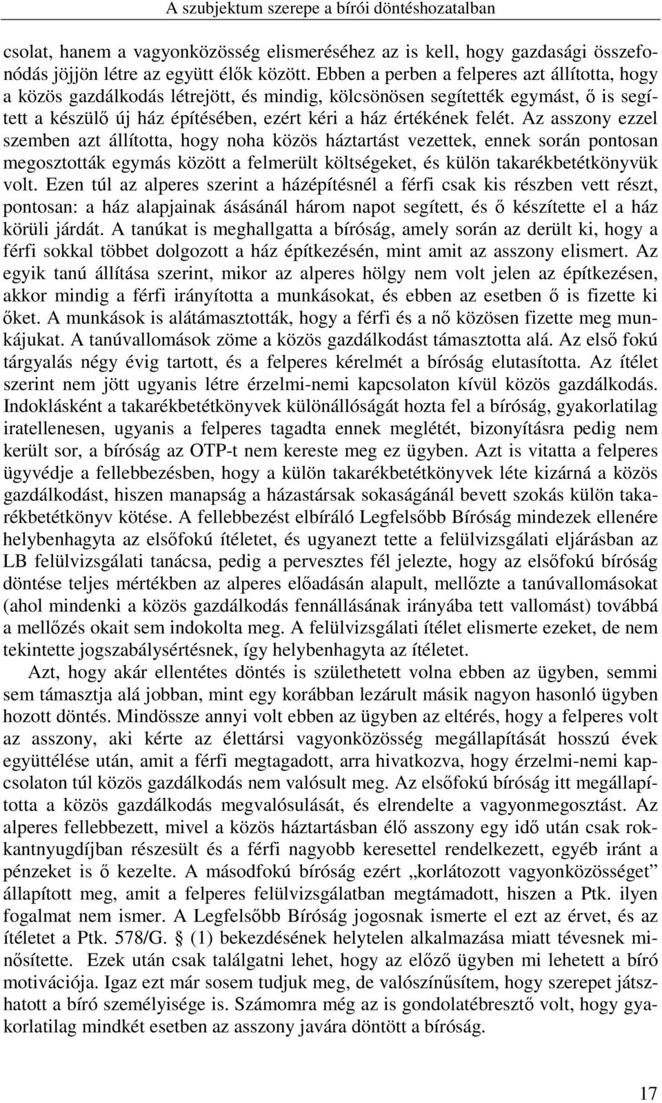 Az asszony ezzel szemben azt állította, hogy noha közös háztartást vezettek, ennek során pontosan megosztották egymás között a felmerült költségeket, és külön takarékbetétkönyvük volt.