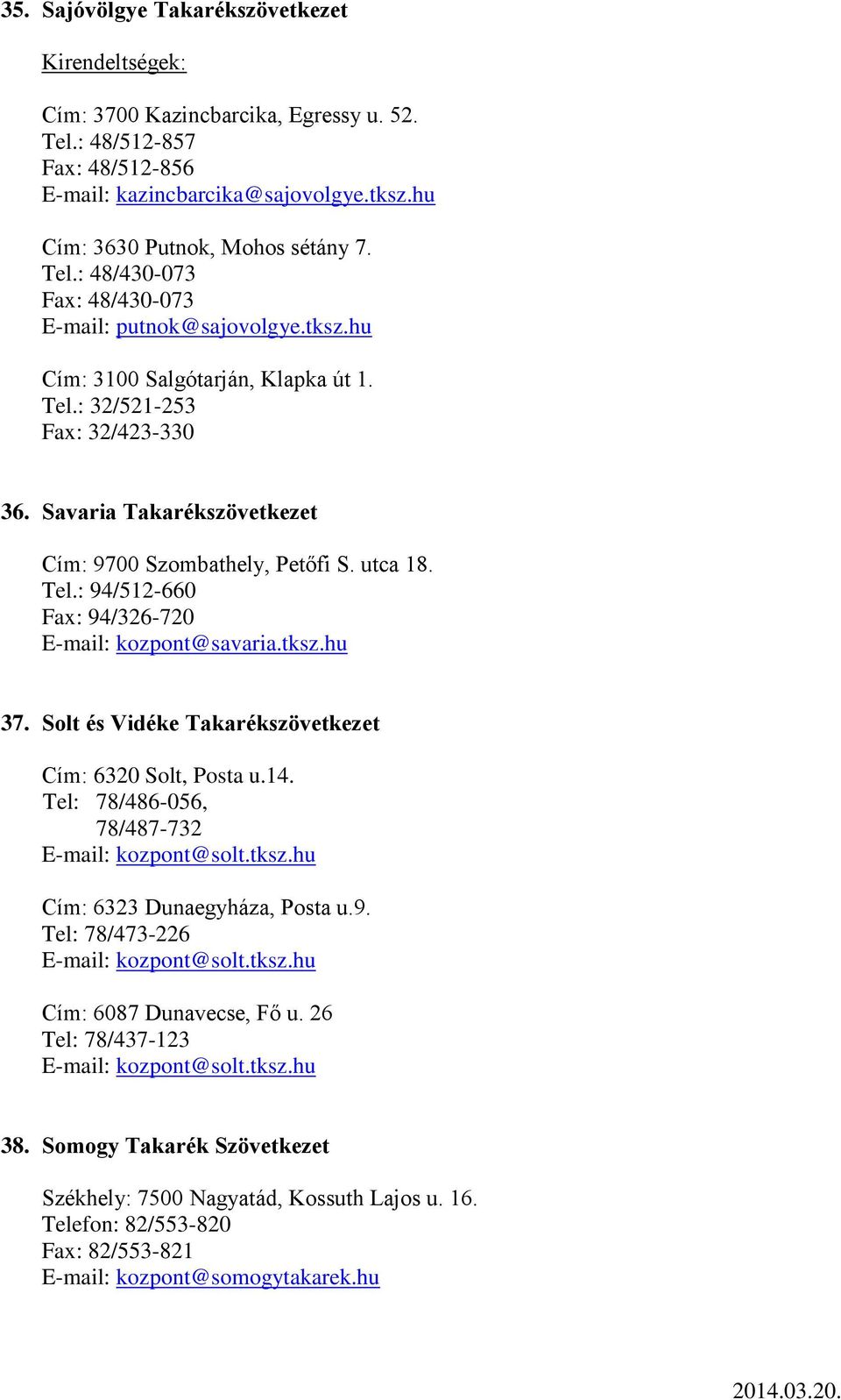 utca 18. Tel.: 94/512-660 Fax: 94/326-720 E-mail: kozpont@savaria.tksz.hu 37. Solt és Vidéke Takarékszövetkezet Cím: 6320 Solt, Posta u.14. Tel: 78/486-056, 78/487-732 E-mail: kozpont@solt.tksz.hu Cím: 6323 Dunaegyháza, Posta u.