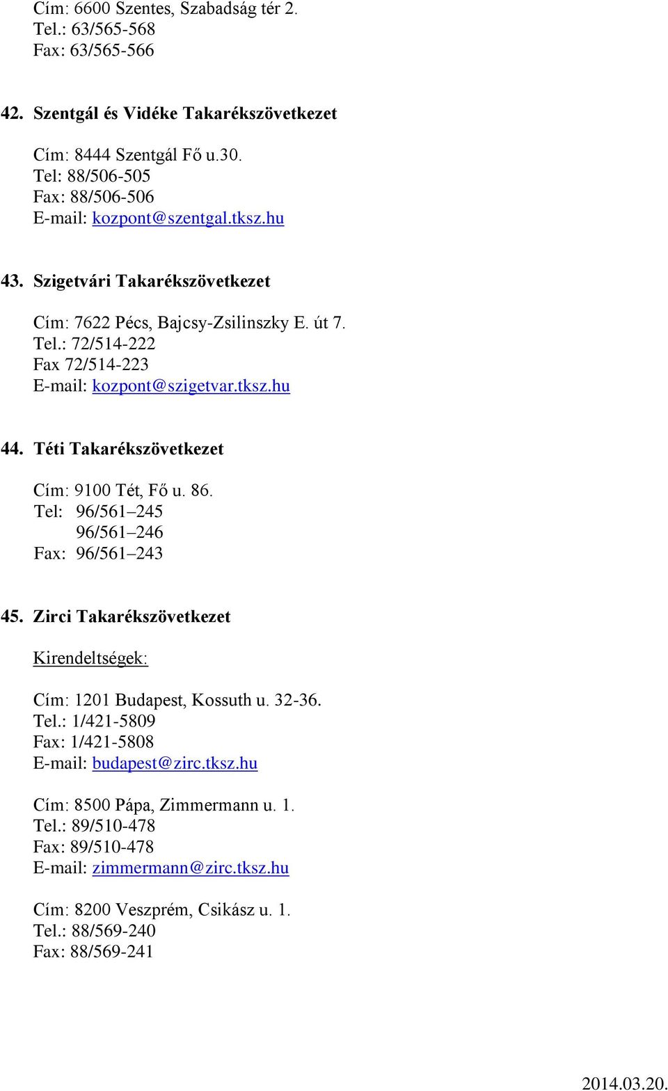 : 72/514-222 Fax 72/514-223 E-mail: kozpont@szigetvar.tksz.hu 44. Téti Takarékszövetkezet Cím: 9100 Tét, Fő u. 86. Tel: 96/561 245 96/561 246 Fax: 96/561 243 45.