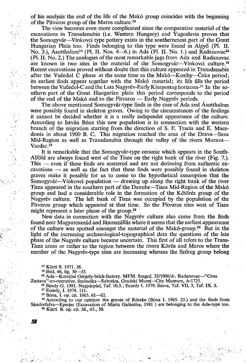 Finds belonging to this type were found in Algyó' (Pl. II. No. 3.), Ásotthalom 14 (Pl. II. Nos. 4 6.) in Ada (Pl. II. No. 1.) and Radanovac 15 (Pl. II. No. 2.