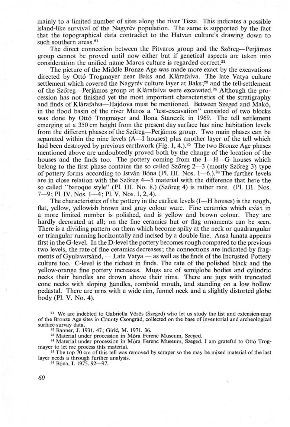 21 The direct connection between the Pitvaros group and the Szőreg Perjámos group cannot be proved until now either but if genetical aspects are taken into consideration the unified name Maros