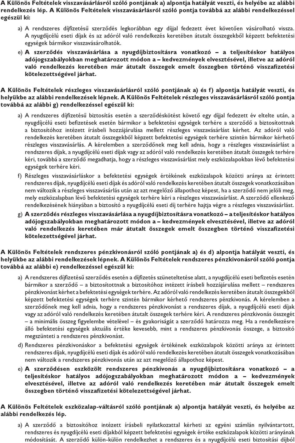 A nyugdíjcélú eseti díjak és az adóról való rendelkezés keretében átutalt összegekből képzett befektetési egységek bármikor visszavásárolhatók.