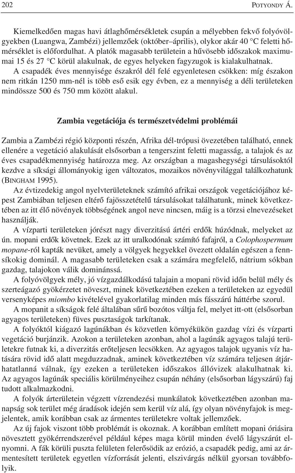 A platók magasabb területein a hûvösebb idôszakok maximumai 15 és 27 C körül alakulnak, de egyes helyeken fagyzugok is kialakulhatnak.