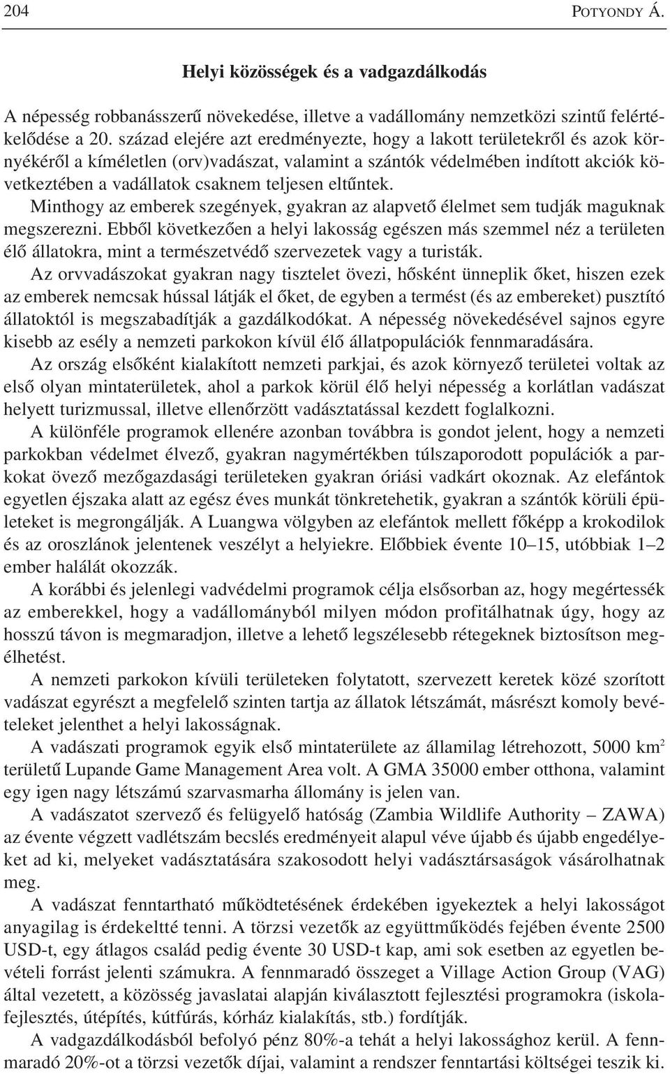 eltûntek. Minthogy az emberek szegények, gyakran az alapvetô élelmet sem tudják maguknak megszerezni.