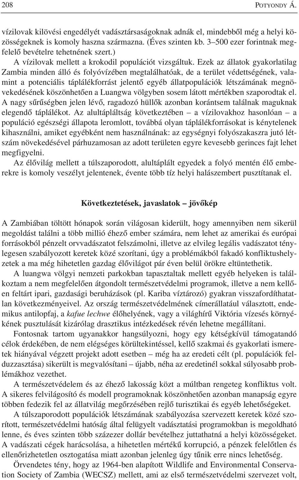 Ezek az állatok gyakorlatilag Zambia minden álló és folyóvízében megtalálhatóak, de a terület védettségének, valamint a potenciális táplálékforrást jelentô egyéb állatpopulációk létszámának