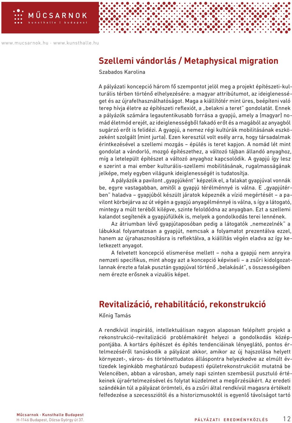 Ennek a pályázók számára legautentikusabb forrása a gyapjú, amely a (magyar) nomád életmód erejét, az ideiglenességből fakadó erőt és a magából az anyagból sugárzó erőt is felidézi.