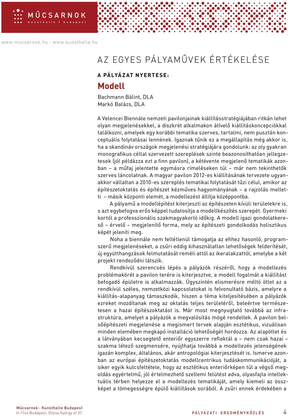 Igaznak tűnik ez a megállapítás még akkor is, ha a skandináv országok megjelenési stratégiájára gondolunk: az oly gyakran monografikus céllal szervezett szereplések szinte beazonosíthatóan